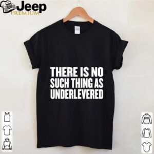 No Such Thing As Underlevered Funny Town Hall Trump Quote hoodie, sweater, longsleeve, shirt v-neck, t-shirt