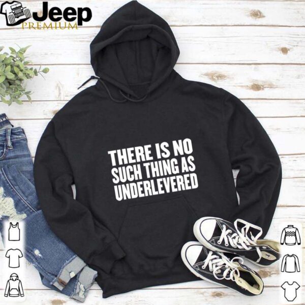 No Such Thing As Underlevered Funny Town Hall Trump Quote hoodie, sweater, longsleeve, shirt v-neck, t-shirt