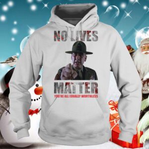 No lives matter hoodie, sweater, longsleeve, shirt v-neck, t-shirt 5