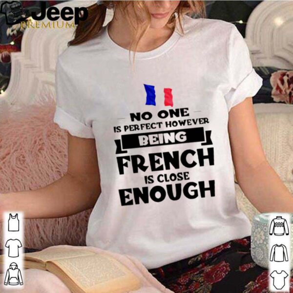 No one is perfect however being French is lose enough hoodie, sweater, longsleeve, shirt v-neck, t-shirt