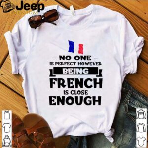 No one is perfect however being French is lose enough shirt