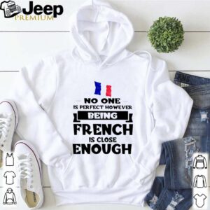 No one is perfect however being French is lose enough hoodie, sweater, longsleeve, shirt v-neck, t-shirt