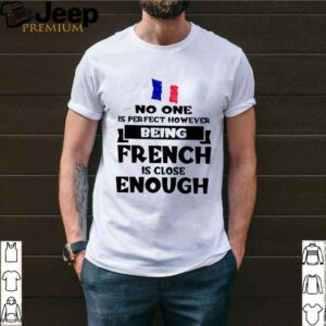 No one is perfect however being French is lose enough hoodie, sweater, longsleeve, shirt v-neck, t-shirt