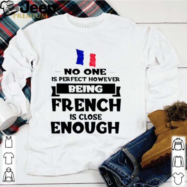 No one is perfect however being French is lose enough hoodie, sweater, longsleeve, shirt v-neck, t-shirt