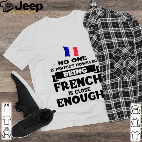 No one is perfect however being French is lose enough hoodie, sweater, longsleeve, shirt v-neck, t-shirt