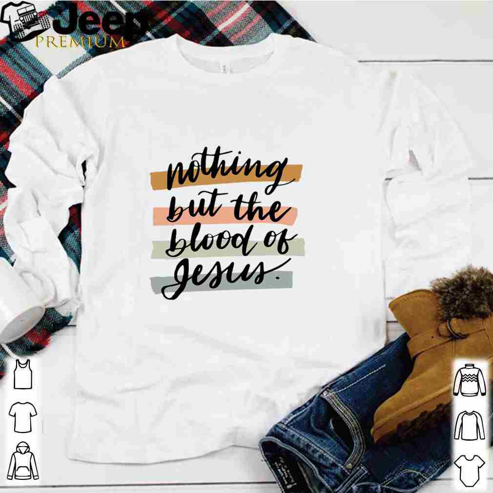 Nothing But The Blood Of Jesus Shirt 1