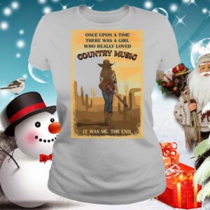 Once Upon A Time There Was A Girl Who Really Loved Country Music It Was Me The End shirt
