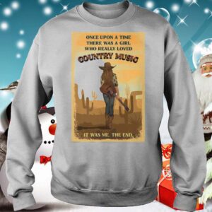 Once Upon A Time There Was A Girl Who Really Loved Country Music It Was Me The End hoodie, sweater, longsleeve, shirt v-neck, t-shirt 3