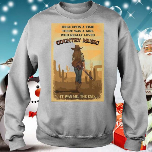 Once Upon A Time There Was A Girl Who Really Loved Country Music It Was Me The End hoodie, sweater, longsleeve, shirt v-neck, t-shirt 3