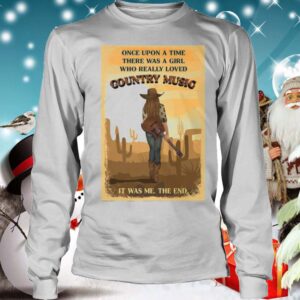 Once Upon A Time There Was A Girl Who Really Loved Country Music It Was Me The End hoodie, sweater, longsleeve, shirt v-neck, t-shirt 4