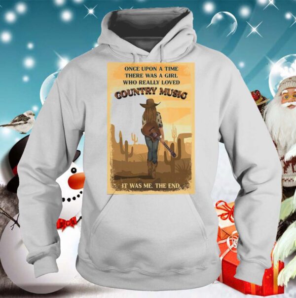 Once Upon A Time There Was A Girl Who Really Loved Country Music It Was Me The End hoodie, sweater, longsleeve, shirt v-neck, t-shirt 5