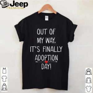 Out Of My Way Its Finally Adoption Day For Mothers shirt 4