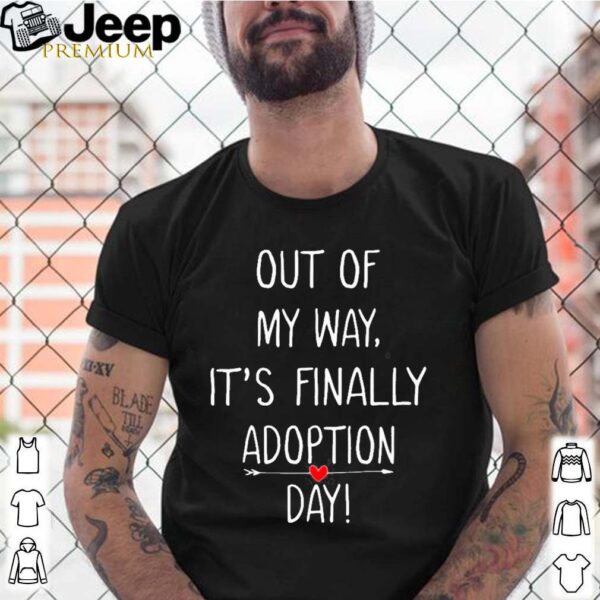 Out Of My Way It’s Finally Adoption Day For Mothers shirt