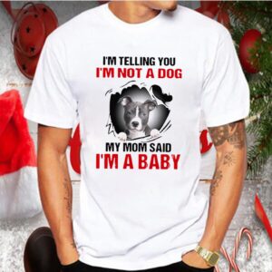 Pit Bull Im Telling You Im Not A Dog My Mom Said Im A Baby shirt 2
