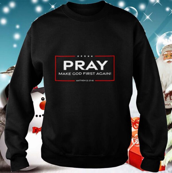 Pray Make God First Again shirts