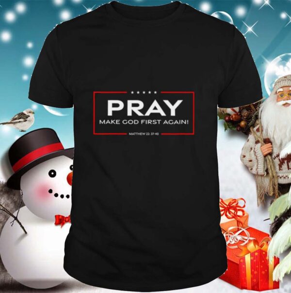 Pray Make God First Again shirts