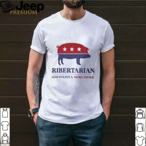 Ribertarian less politics more smoke shirt