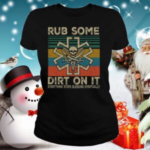 Rub Some Dirt On It Everything Stops Bleeding Eventually shirt