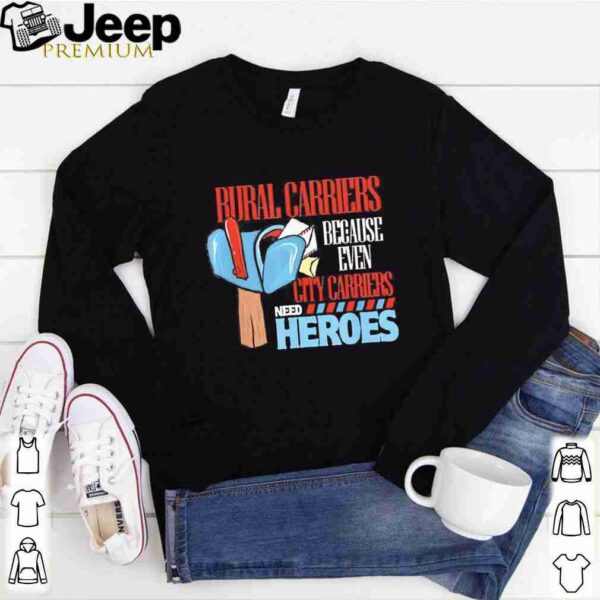 Rural Carriers Because Even City Carriers Need Heroes shirts