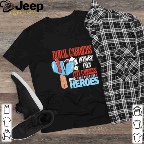 Rural Carriers Because Even City Carriers Need Heroes shirts