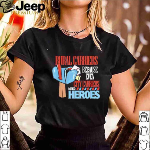 Rural Carriers Because Even City Carriers Need Heroes shirts