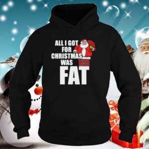 Santa All I Got For Christmas Was Fat hoodie, sweater, longsleeve, shirt v-neck, t-shirt 3