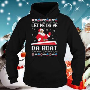 Santa Claus Let Me Drive Da Boat Christmas hoodie, sweater, longsleeve, shirt v-neck, t-shirt 4