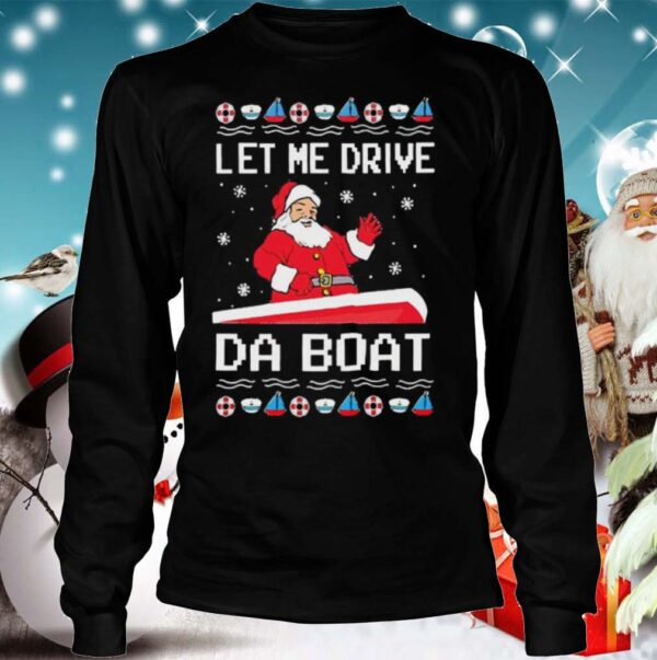 Santa Claus Let Me Drive Da Boat Christmas hoodie, sweater, longsleeve, shirt v-neck, t-shirt