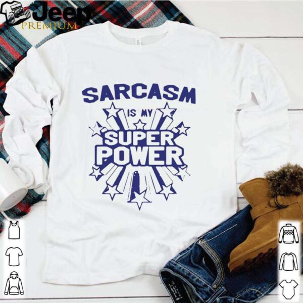 Sarcasm Is My Super Power shirt