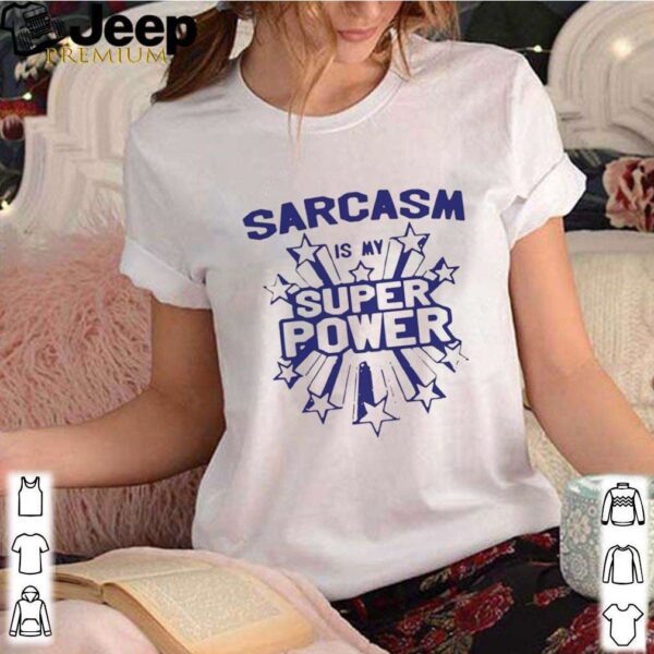 Sarcasm Is My Super Power shirt
