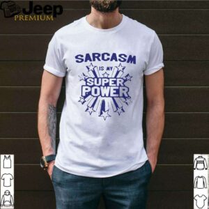 Sarcasm Is My Super Power shirt