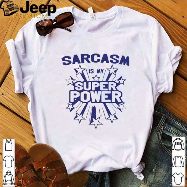 Sarcasm Is My Super Power shirt