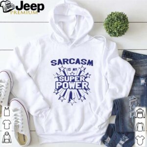 Sarcasm Is My Super Power shirt