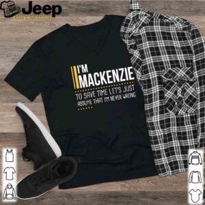 Save Time Lets Assume Mackenzie Is Never Wrong Shirt 2