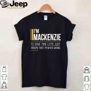 Save Time Lets Assume Mackenzie Is Never Wrong Shirt 4