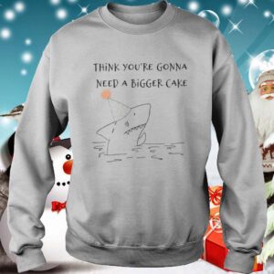 Shark Think You re Gonna Need A Bigger Cake hoodie, sweater, longsleeve, shirt v-neck, t-shirt 3