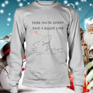 Shark Think You re Gonna Need A Bigger Cake hoodie, sweater, longsleeve, shirt v-neck, t-shirt 4