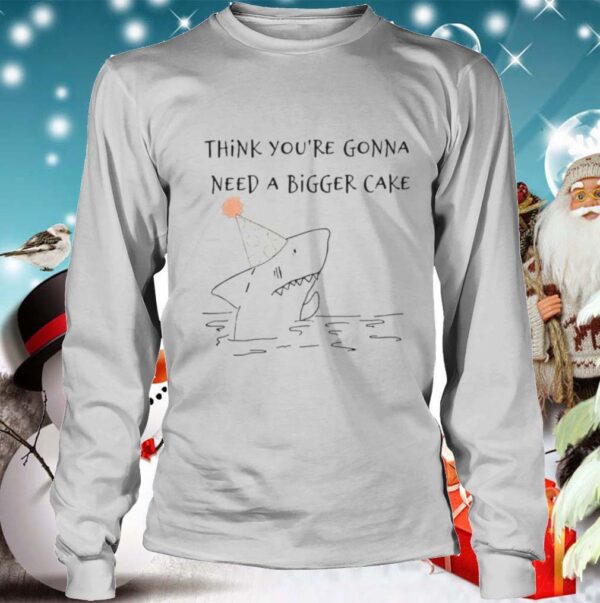 Shark Think You re Gonna Need A Bigger Cake hoodie, sweater, longsleeve, shirt v-neck, t-shirt 4