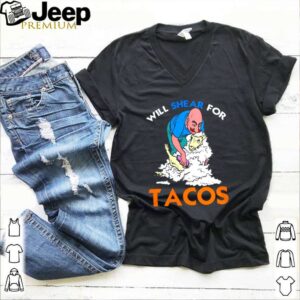 Sheep shave will shear for Tacos shirt