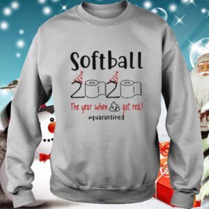 Softball 2020 The Year When Shit Got Real Quarantined Coronavirus hoodie, sweater, longsleeve, shirt v-neck, t-shirt 3