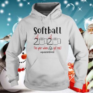 Softball 2020 The Year When Shit Got Real Quarantined Coronavirus hoodie, sweater, longsleeve, shirt v-neck, t-shirt 5