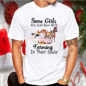 Some Girls Are Just Born With Farming In Their Souls shirt