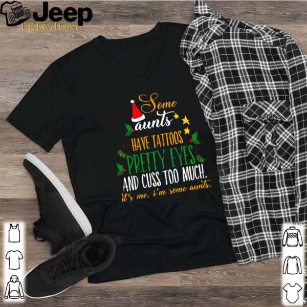 Some aunts have tattoos pretty eyes and cuss too much it’s me I’m some aunts shirt