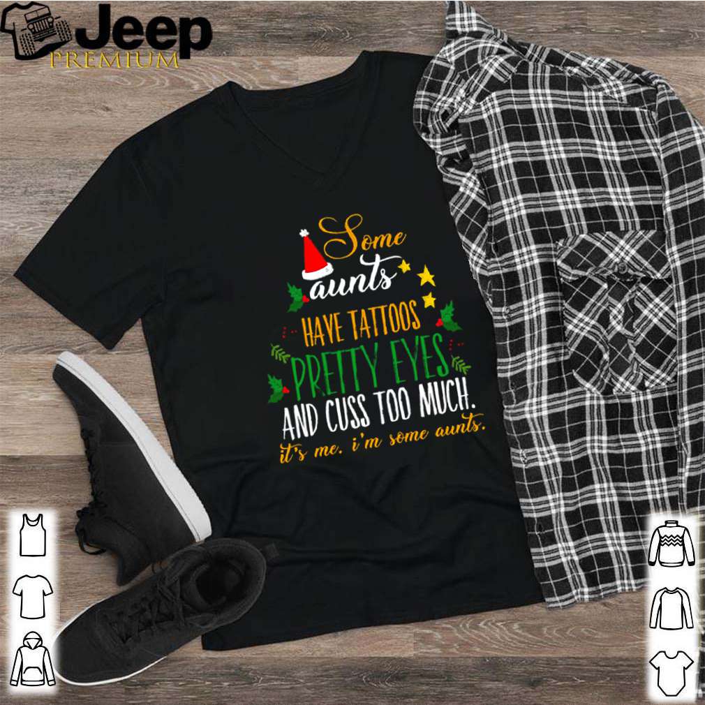 Some aunts have tattoos pretty eyes and cuss too much it’s me I’m some aunts shirt 9 Some aunts have tattoos pretty eyes and cuss too much it’s me I’m some aunts