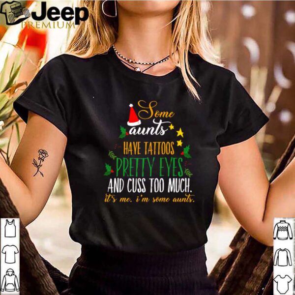 Some aunts have tattoos pretty eyes and cuss too much it’s me I’m some aunts shirt