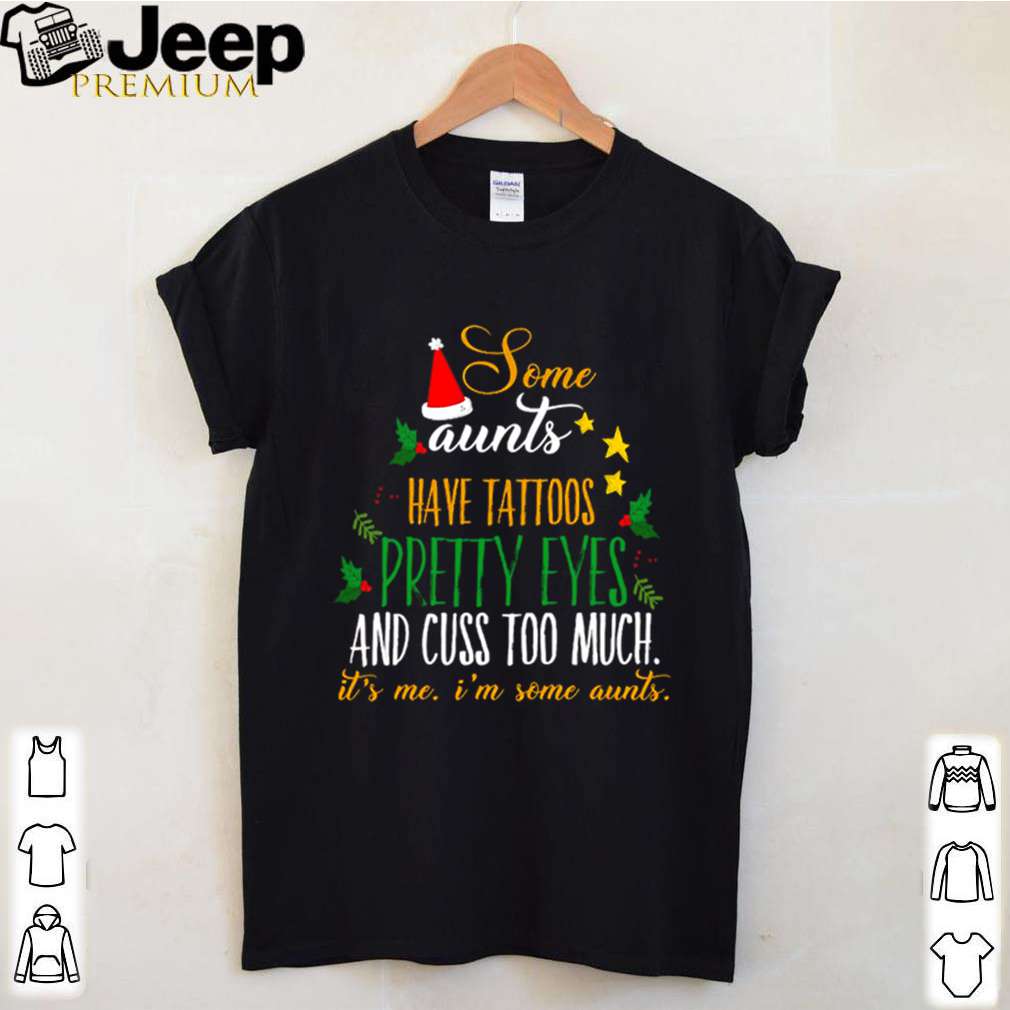 Some aunts have tattoos pretty eyes and cuss too much it’s me I’m some aunts shirt 7 Some aunts have tattoos pretty eyes and cuss too much it’s me I’m some aunts
