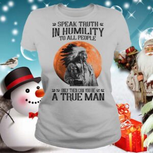 Speak Truth In Humility To All People Only Then Can You Be A True Man shirt