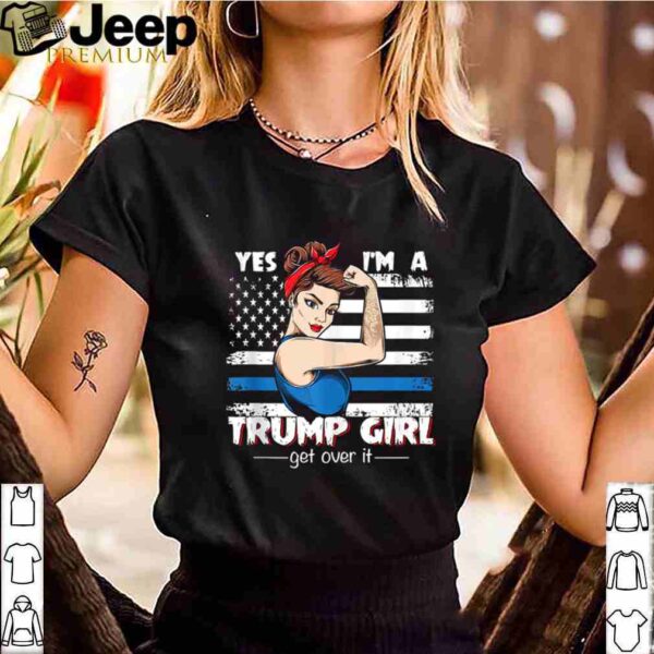 Strong Women Yes I’m A Trump Girl Get Over It Trump 2020 shirt