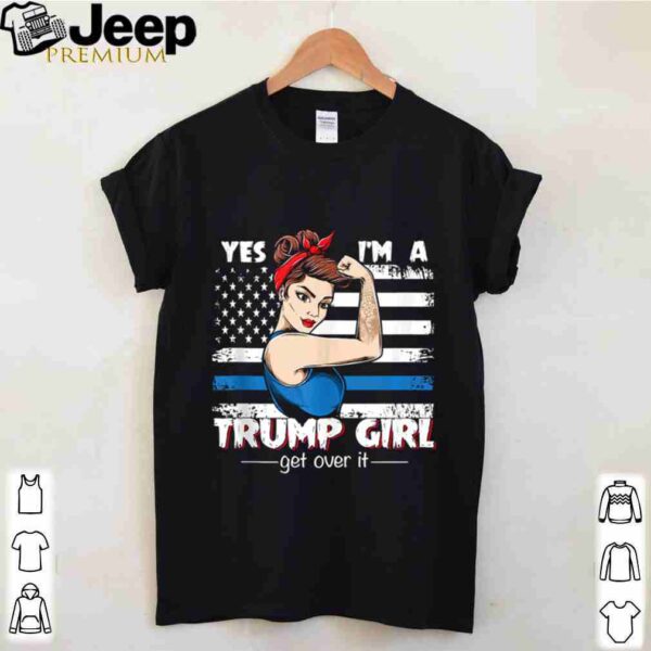 Strong Women Yes I’m A Trump Girl Get Over It Trump 2020 shirt