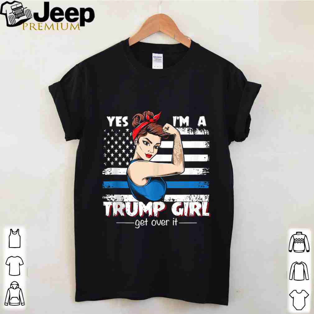 Strong Women Yes I’m A Trump Girl Get Over It Trump 2020